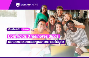 Confira as 8 melhores dicas de como conseguir um estágio