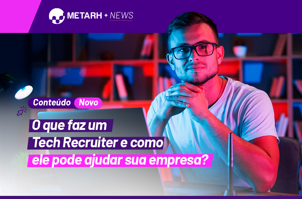 O que faz um Tech Recruiter e como ele pode ajudar sua empresa?