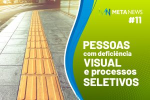 Leia mais sobre o artigo Pessoas com Deficiência Visual e Processos Seletivos | Meta News #11